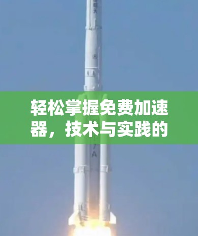轻松掌握免费加速器,技术与实践的完美结合 轻松掌握免费加速器,技术与实践的完美结合