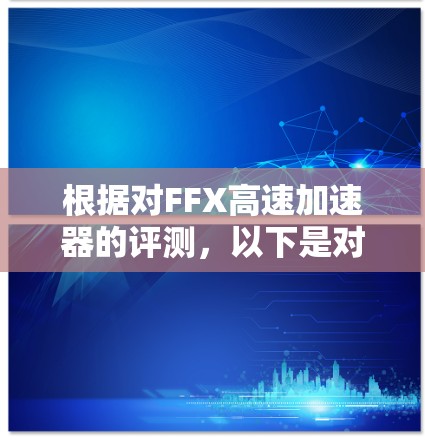 根据对FFX高速加速器的评测，以下是对它的全面概述