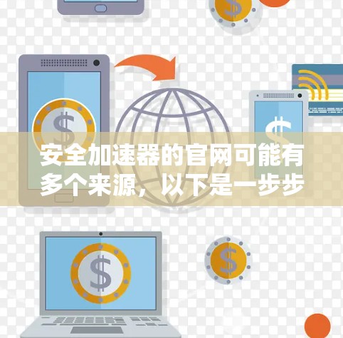 安全加速器的官网可能有多个来源,以下是一步步的指南,帮助你找到合适的下载入口 安全加速器的官网可能有多个来源,以下是一步步的指南,帮助你找到合适的下载入口