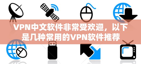 VPN中文软件非常受欢迎,以下是几种常用的VPN软件推荐 VPN中文软件非常受欢迎,以下是几种常用的VPN软件推荐