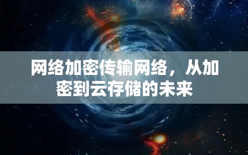 网络加密传输网络，从加密到云存储的未来