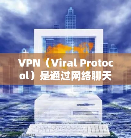 VPN（Viral Protocol）是通过网络聊天软件来实现网络连接的工具，广泛应用于世界各地的用户。以下是根据不同国家和地区推荐的VPN高速节点