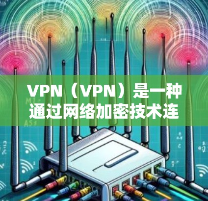 VPN(VPN)是一种通过网络加密技术连接VPN服务器的技术,其加密设置和密码是不同的概念。以下是关于VPN加密配置的一些关键信息 VPN(VPN)是一种通过网络加密技术连接VPN服务器的技术,其加密设置和密码是不同的概念。以下是关于VPN加密配置的一些关键信息