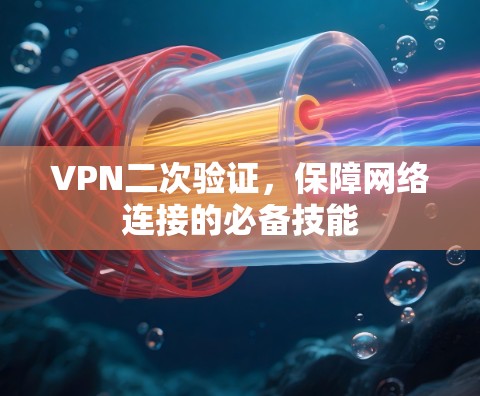 VPN二次验证，保障网络连接的必备技能