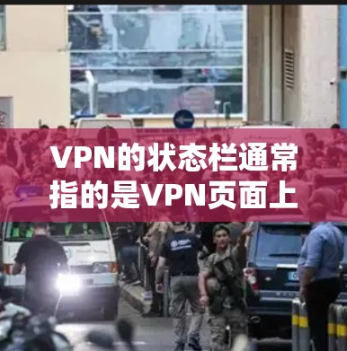 VPN的状态栏通常指的是VPN页面上显示的访问限制、安全监控和服务器信息的界面。它可能显示以下内容 VPN的状态栏通常指的是VPN页面上显示的访问限制、安全监控和服务器信息的界面。它可能显示以下内容