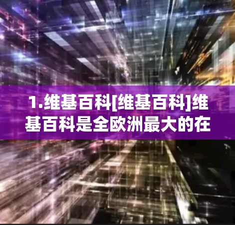 1.维基百科[维基百科]维基百科是全欧洲最大的在线百科全书和知识库，涵盖了很多关于VPN的简介和介绍。然而，请注意，维基百科的内容可能包含错误或不准确的信息，因此在使用时请谨慎
