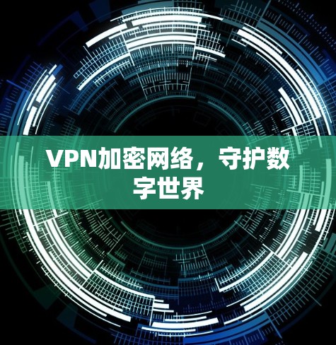 VPN加密网络，守护数字世界