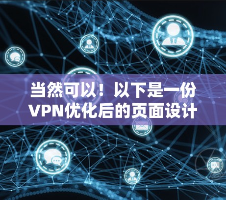 当然可以!以下是一份VPN优化后的页面设计,以提高用户体验和信息的可读性 当然可以!以下是一份VPN优化后的页面设计,以提高用户体验和信息的可读性