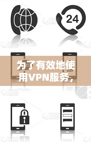 为了有效地使用VPN服务，以下是一个清晰的步骤指南
