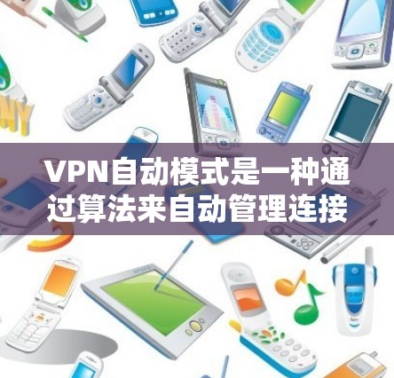 VPN自动模式是一种通过算法来自动管理连接和密码设置的设置方式，主要适用于对特定VPN服务器和服务器环境较为熟悉或习惯于使用自动化登录功能的用户。以下是关于自动模式的详细信息