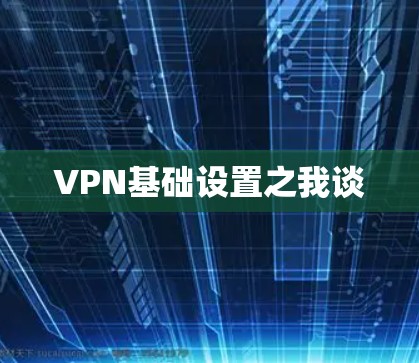 VPN基础设置之我谈 VPN基础设置之我谈