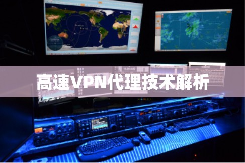 高速VPN代理技术解析 高速VPN代理技术解析