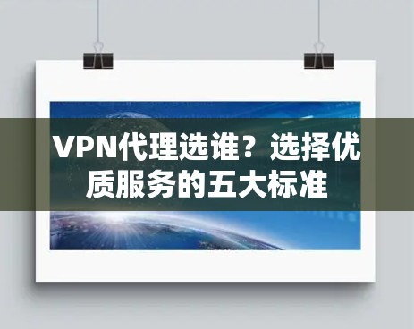 VPN代理选谁？选择优质服务的五大标准