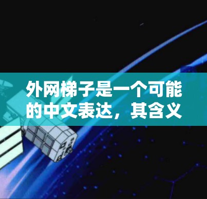外网梯子是一个可能的中文表达，其含义取决于上下文。以下是一些可能的解释