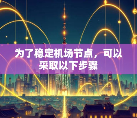 为了稳定机场节点,可以采取以下步骤 为了稳定机场节点,可以采取以下步骤