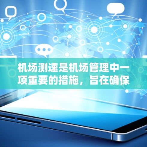 机场测速是机场管理中一项重要的措施，旨在确保飞机的安全运行。以下是关于机场测速的详细解答