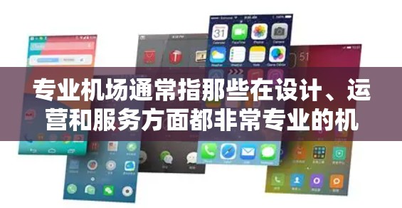 专业机场通常指那些在设计、运营和服务方面都非常专业的机场。这些机场在多个方面都有高度的专业化,例如 专业机场通常指那些在设计、运营和服务方面都非常专业的机场。这些机场在多个方面都有高度的专业化,例如