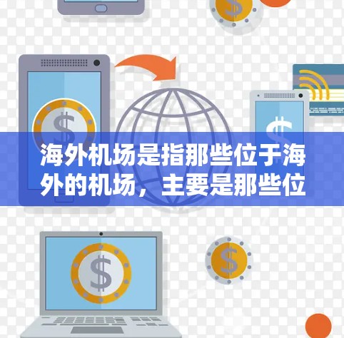 海外机场是指那些位于海外的机场,主要是那些位于不同国家的首都或主要城市的地方机场。以下是一些常见的海外机场,供你参考 海外机场是指那些位于海外的机场,主要是那些位于不同国家的首都或主要城市的地方机场。以下是一些常见的海外机场,供你参考