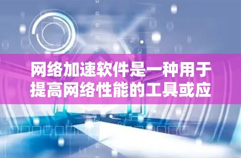 网络加速软件是一种用于提高网络性能的工具或应用程序。这类软件通常用于提升网络连接的稳定性、减少延迟或优化数据传输效率。以下是一些常见的网络加速软件推荐 网络加速软件是一种用于提高网络性能的工具或应用程序。这类软件通常用于提升网络连接的稳定性、减少延迟或优化数据传输效率。以下是一些常见的网络加速软件推荐