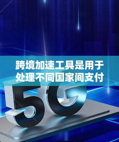 跨境加速工具是用于处理不同国家间支付、金融服务、投资和法律合规等任务的工具。以下是对这些工具的分门别类总结 跨境加速工具是用于处理不同国家间支付、金融服务、投资和法律合规等任务的工具。以下是对这些工具的分门别类总结