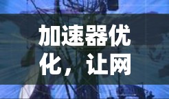 加速器优化,让网络更强大 加速器优化,让网络更强大
