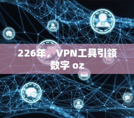 226年，VPN工具引领数字 oz