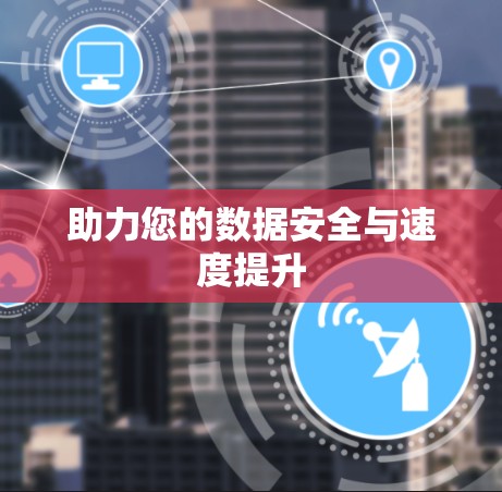 助力您的数据安全与速度提升