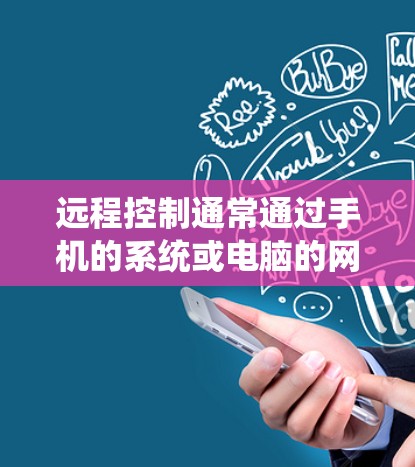 远程控制通常通过手机的系统或电脑的网络设置实现。以下是一些步骤，帮助你找到并解决远程连接问题