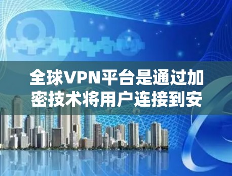 全球VPN平台是通过加密技术将用户连接到安全的网络环境中,允许用户使用互联网进行通信的系统。以下是关于全球VPN平台的详细分析 全球VPN平台是通过加密技术将用户连接到安全的网络环境中,允许用户使用互联网进行通信的系统。以下是关于全球VPN平台的详细分析