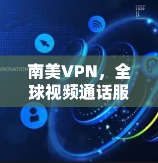 南美VPN，全球视频通话服务的崛起