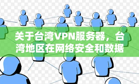 关于台湾VPN服务器，台湾地区在网络安全和数据保护方面有一定的政策和规定，但也有一些涉及VPN的技术应用。以下是一些可能相关的信息和建议