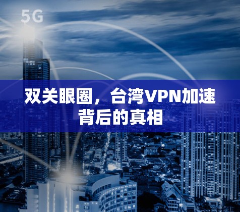 双关眼圈，台湾VPN加速背后的真相