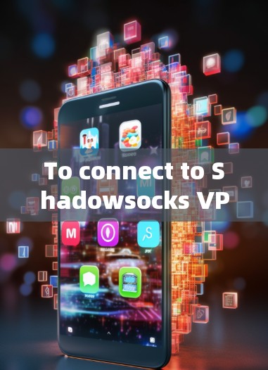 To connect to Shadowsocks VPN,follow these steps: