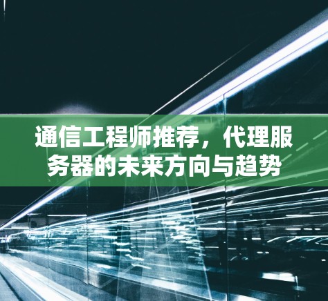 通信工程师推荐，代理服务器的未来方向与趋势