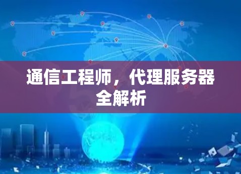 通信工程师,代理服务器全解析 通信工程师,代理服务器全解析
