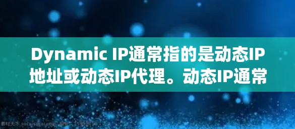 Dynamic IP通常指的是动态IP地址或动态IP代理。动态IP通常用于基于动态算法或机制生成的IP地址,以适应网络环境的变化或优化网络性能。以下是一些关于动态IP的常见解释和应用场景 Dynamic IP通常指的是动态IP地址或动态IP代理。动态IP通常用于基于动态算法或机制生成的IP地址,以适应网络环境的变化或优化网络性能。以下是一些关于动态IP的常见解释和应用场景