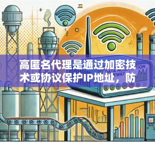 高匿名代理是通过加密技术或协议保护IP地址,防止其被单独记录,从而保护隐私的网络服务。以下是关于高匿名代理IP的详细步骤和方法 高匿名代理是通过加密技术或协议保护IP地址,防止其被单独记录,从而保护隐私的网络服务。以下是关于高匿名代理IP的详细步骤和方法