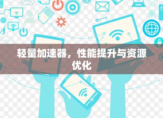 轻量加速器，性能提升与资源优化