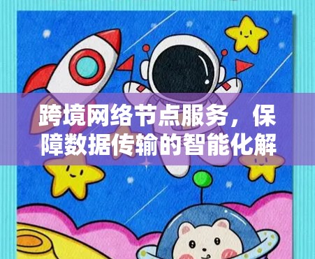 跨境网络节点服务，保障数据传输的智能化解决方案