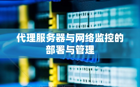 代理服务器与网络监控的部署与管理