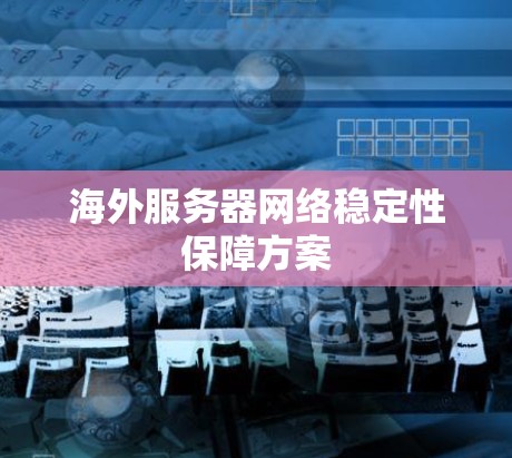 海外服务器网络稳定性保障方案 海外服务器网络稳定性保障方案
