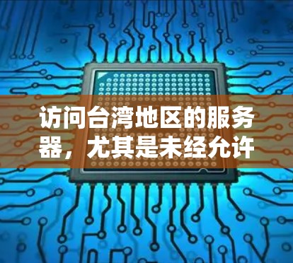 访问台湾地区的服务器,尤其是未经允许的服务器,存在极大的风险,包括但不限于钓鱼邮件、恶意软件、网络攻击等。因此,无论您是否在大陆地区访问台湾服务器,都应采取相应的安全措施,避免前往台湾地区的服务器 访问台湾地区的服务器,尤其是未经允许的服务器,存在极大的风险,包括但不限于钓鱼邮件、恶意软件、网络攻击等。因此,无论您是否在大陆地区访问台湾服务器,都应采取相应的安全措施,避免前往台湾地区的服务器