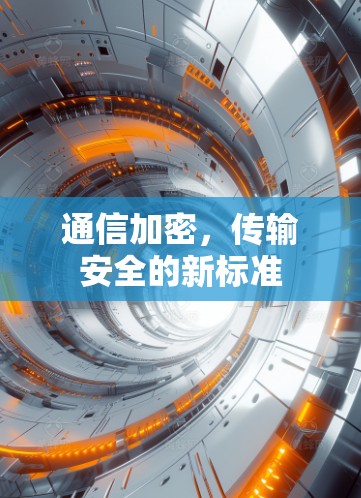 通信加密,传输安全的新标准 通信加密,传输安全的新标准