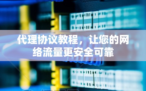 代理协议教程，让您的网络流量更安全可靠