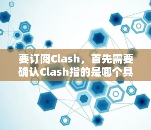 要订阅Clash，首先需要确认Clash指的是哪个具体游戏或应用。如果你指的是Clash of Clans，这是一个模拟游戏，订阅通常是指通过游戏商店下载并安装游戏。以下是详细的步骤