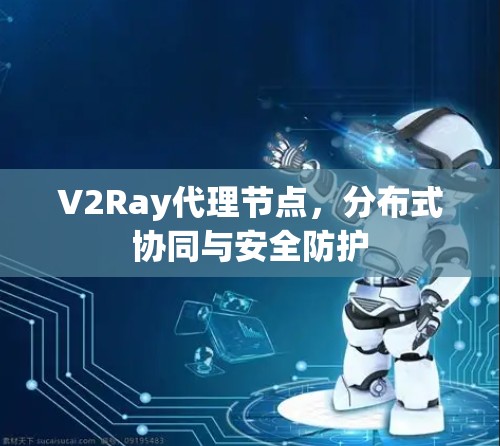 V2Ray代理节点，分布式协同与安全防护