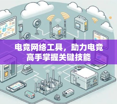 电竞网络工具，助力电竞高手掌握关键技能