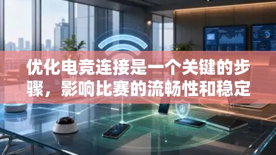 优化电竞连接是一个关键的步骤，影响比赛的流畅性和稳定性。以下是一步步的优化方法