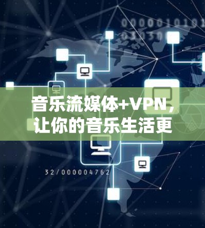 音乐流媒体+VPN,让你的音乐生活更安全高效 音乐流媒体+VPN,让你的音乐生活更安全高效