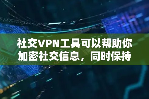 社交VPN工具可以帮助你加密社交信息,同时保持一定的社交互动。这些工具通常支持语音、视频通话以及社交活动,但需要根据你的需求和安全需求来选择合适的工具。以下是一些常见的社交VPN工具及其特点 社交VPN工具可以帮助你加密社交信息,同时保持一定的社交互动。这些工具通常支持语音、视频通话以及社交活动,但需要根据你的需求和安全需求来选择合适的工具。以下是一些常见的社交VPN工具及其特点